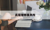 高瑞律师事务所(高瑞律师事务所地址)