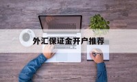 外汇保证金开户推荐(外汇保证金账户的相关文章)