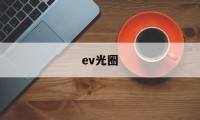 ev光圈(ev光圈快门)