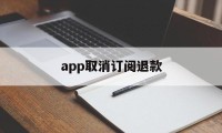 app取消订阅退款(如何取消已订阅的app和退款)