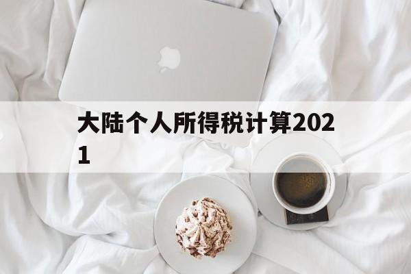 大陆个人所得税计算2021(大陆个人所得税计算2021公式)