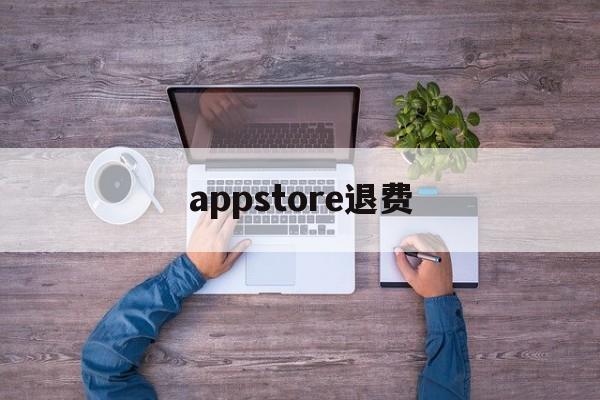 appstore退费(appstore退费怎么退)