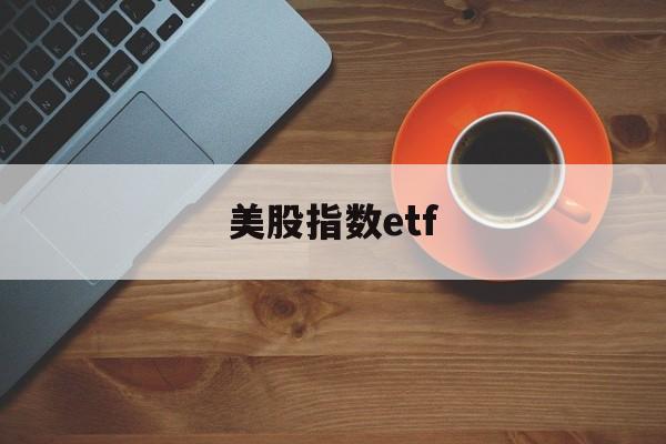 美股指数etf(美股指数etf有哪些)